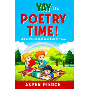 Poetry For Kids: YAY IT'S POETRY TIME! 50 Fun Poems That Kids Will Love (First Grade Reading and Kindergarten Reading)