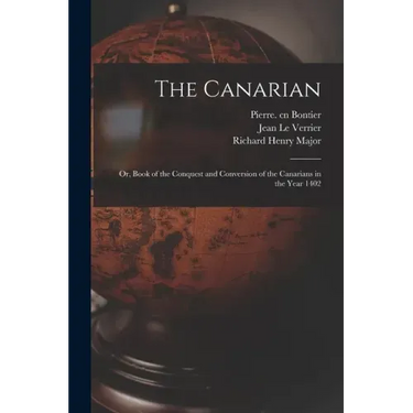 The Canarian: or, Book of the Conquest and Conversion of the Canarians in the Year 1402