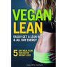 Vegan Lean: Easily Get a Lean Body & All Day Energy + 5 Day Meal Plan for Faster Weight Loss Results