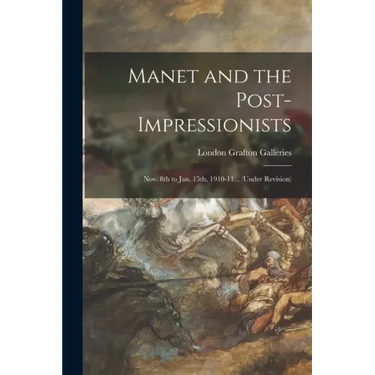 Manet and the Post-impressionists; Nov. 8th to Jan. 15th, 1910-11... (under Revision)