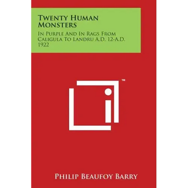 Twenty Human Monsters: In Purple and in Rags from Caligula to Landru A.D. 12-A.D. 1922