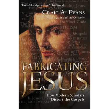 Fabricating Jesus: How Modern Scholars Distort the Gospels