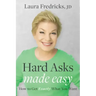 Hard Asks Made Easy: How to Get Exactly What You Want