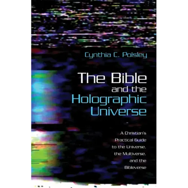 The Bible and the Holographic Universe: A Christian's Practical Guide to the Universe, the Multiverse, and the Bibleverse