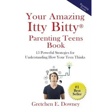 Your Amazing Itty Bitty Parenting Teens Book: 15 Powerful Parenting Strategies for Understanding How Your Teen Thinks 15 Powerful Parenting Strategies