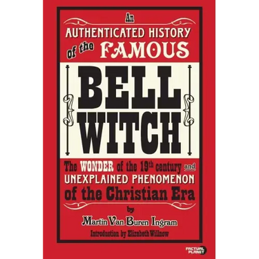 An Authenticated History of the Famous Bell Witch: The Wonder of the 19th Century and Unexplained Phenomenon of the Christian Era