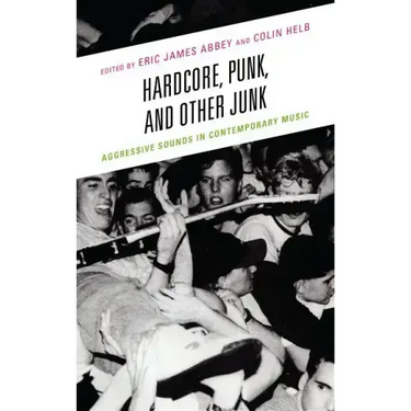 Hardcore, Punk, and Other Junk: Aggressive Sounds in Contemporary Music