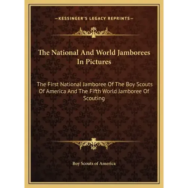 The National And World Jamborees In Pictures: The First National Jamboree Of The Boy Scouts Of America And The Fifth World Jamboree Of Scouting