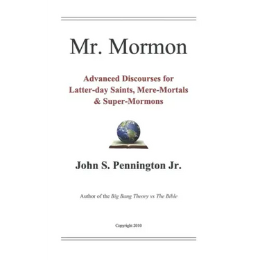 Mr. Mormon: Advanced Discourses for Latter-day Saints, Mere-Mortals & Super-Mormons