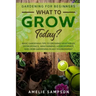 Gardening For Beginners: WHAT TO GROW TODAY? - Basic Gardening Tips To Growing Vegetables, Hydroponics, Mini Farming, Hydropopnics, and Herb Ga