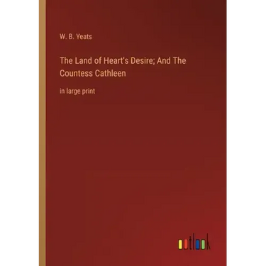 The Land of Heart's Desire; And The Countess Cathleen: in large print