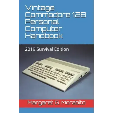 Vintage Commodore 128 Personal Computer Handbook: 2019 Survival Edition