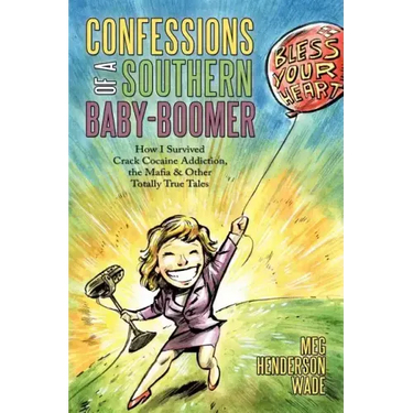 Confessions of a Southern Baby-Boomer: How I Survived Crack Cocaine Addiction, the Mafia & Other Totally True Tales