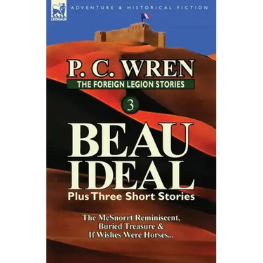 The Foreign Legion Stories 3: Beau Ideal Plus Three Short Stories: The McSnorrt Reminiscent, Buried Treasure & If Wishes Were Horses...