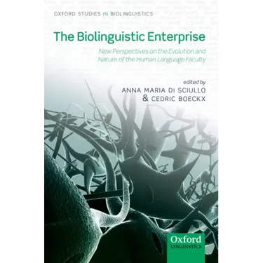 The Biolinguistic Enterprise: New Perspectives on the Evolution and Nature of the Human Language Faculty