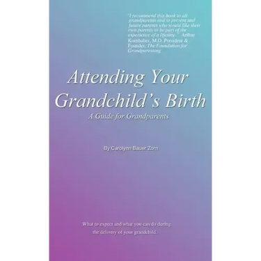 Attending Your Grandchild's Birth: A Guide for Grandparents