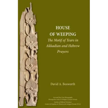 A House of Weeping: The Motif of Tears in Akkadian and Hebrew Prayers