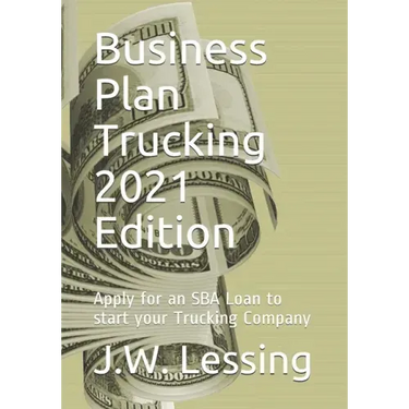 Business Plan Trucking 2021 Edition: Apply for an SBA Loan to start your Trucking Company