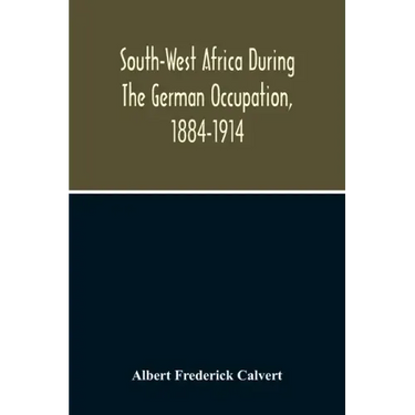 South-West Africa During The German Occupation, 1884-1914