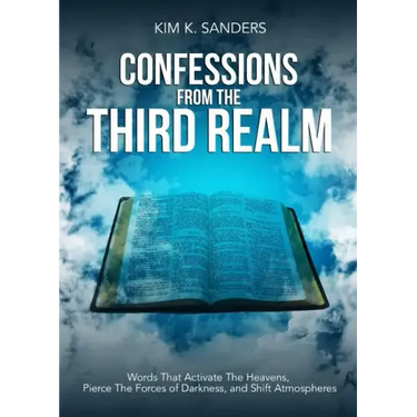 Confessions from the Third Realm: Words That Activate The Heavens, Pierce The Forces of Darkness and Shift Atmospheres