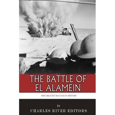 The Greatest Battles in History: The Battle of El Alamein