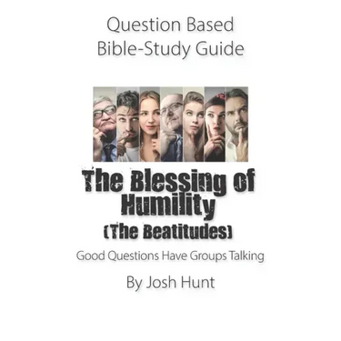 Question Based Bible-Study Guide -- The Blessing of Humility (The Beatitudes): Good Questions Have Groups Talking