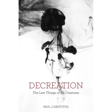 Decreation: The Last Things of All Creatures