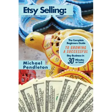 Etsy Selling: The Ultimate Crash Course Guide to Selling on Etsy and Building a Successful Etsy Business in 30 Minutes or Less!