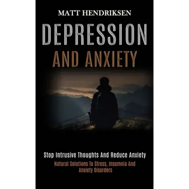 Depression and Anxiety: Stop Intrusive Thoughts and Reduce Anxiety (Natural Solutions to Stress, Insomnia and Anxiety Disorders)