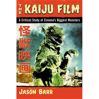 The Kaiju Film: A Critical Study of Cinema's Biggest Monsters