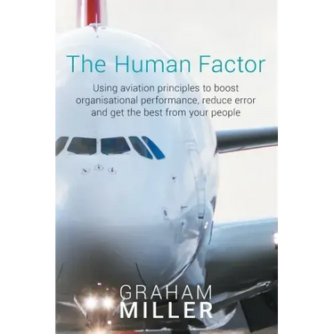 The Human Factor: Using aviation principles to boost organisational performance, reduce error and get the best from your people