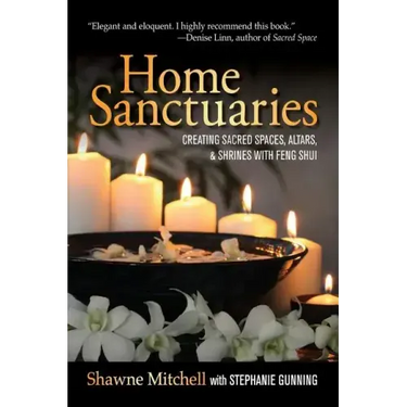 Home Sanctuaries: Creating Sacred Spaces, Altars, and Shrines with Feng Shui