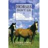 Horses Don't Lie: What Horses Teach Us about Our Natural Capacity for Awareness, Confidence, Courage, and Trust