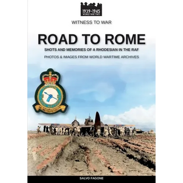 Road to Rome: Shots and Memories of a Rhodesian in the RAF