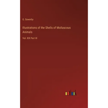 Illustrations of the Shells of Molluscous Animals: Vol. XIX Part III