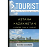 Greater Than a Tourist- Astana Kazakhstan: 50 Travel Tips from a Local