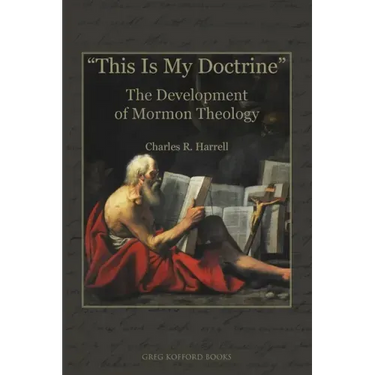 "This Is My Doctrine": The Development of Mormon Theology