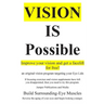 Vision Is Possible - Improve your vision and get a facelift for free!: an original vision program targeting your Eye Lids