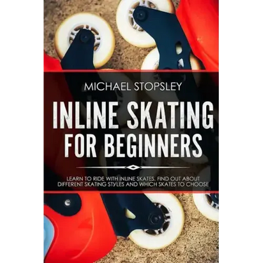 Inline Skating For Beginners: Learn to Ride with Inline Skates, Find Out About Different Skating Styles and Which Skates to Choose