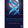 Elite White Men Ruling: Who, What, When, Where, and How