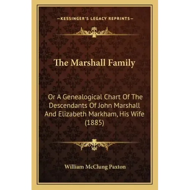 The Marshall Family: Or a Genealogical Chart of the Descendants of John Marshall and Elizabeth Markham, His Wife (1885)
