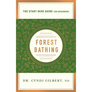 Forest Bathing: Discovering Health and Happiness Through the Japanese Practice of Shinrin Yoku (a Start Here Guide)