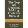 The Top 60 Decision Making Tools For Startups: An Illustrated Guidebook