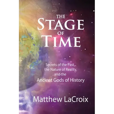 The Stage of Time: Secrets of the Past, The Nature of Reality, and the Ancient Gods of History