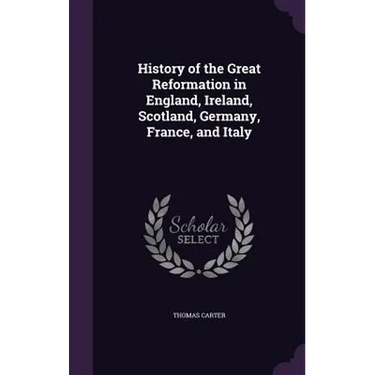 History of the Great Reformation in England, Ireland, Scotland, Germany, France, and Italy