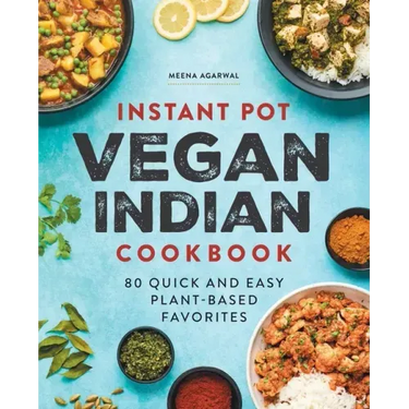 Instant Pot Vegan Indian Cookbook: 80 Quick and Easy Plant-Based Favorites
