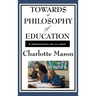 Towards a Philosophy of Education: Volume VI of Charlotte Mason's Original Homeschooling Series