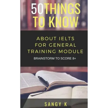 50 Things to Know About IELTS For General Training Module: BRAINSTORM TO SCORE 8 Plus