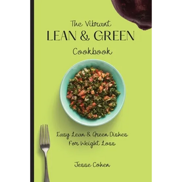 The Vibrant Lean & Green Cookbook: Easy Lean & Green Dishes For Weight Loss