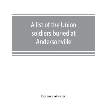 A list of the Union soldiers buried at Andersonville: copied from the official record in the surgeon's office at Andersonville
